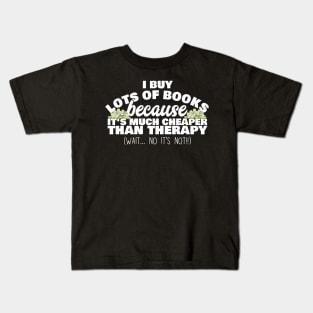 I Buy Lots Of Books Because It's Much Cheaper Than Therapy Kids T-Shirt